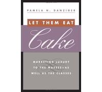 Let Them Eat Cake: Marketing Luxury to the Masses - As Well As the Classes