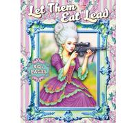 Let Them Eat Lead: A Rococo Fantasy Coloring Book of Ornate Gowns, Baroque Beauty, Surreal Elegance, and Strong Feminine Aesthetics