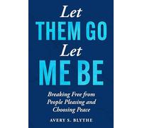 Let Them Go, Let Me Be: Breaking Free from People Pleasing and Choosing Peace
