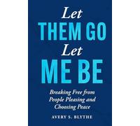 Let Them Go, Let Me Be: Breaking Free from People Pleasing and Choosing Peace