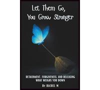 Let Them Go, You Grow Stronger: Book 3 of Let Them Teach You Series | How Detachment & Acceptance Free You From Emotional Weight | What You Gain When You Finally Stop Holding On | By Author Rachel M