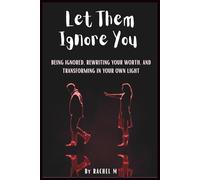 Let Them Ignore You: Book 7 of the Let Them Teach You Book Series | Ignored, Unseen, and Still Becoming | Silence, Detachment, and Becoming Unshakeable | Power of Self-Respect | By Rachel M