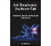 Let Them Leave, You Never Fall: Book 9 of the Let Them Teach You Book Series | Abandonment, Rejection & Walking Away from Toxic Ties | Choosing Yourself & Rebuilding Strength After Loss | By Rachel M