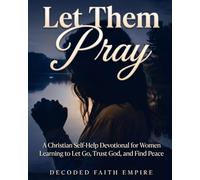 Let Them Pray: A Christian Self-Help Devotional for Women Learning to Let Go, Trust God, and Find Peace