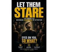 LET THEM STARE: The System For Becoming Unaffected By Attention