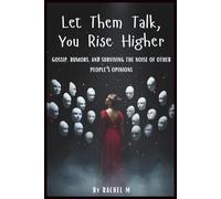 Let Them Talk, You Rise Higher: Book 4 of Let Them Teach You Series | How to Stay Grounded, Silent & Strong While Others Speak Without Knowing You | Gossip Healing & Emotional Resilience | By Rachel M
