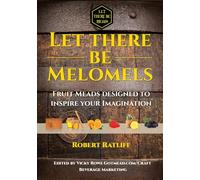 Let There be Melomels!: Fruit Meads designed to inspire your Imagination