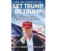 Let Trump Be Trump: The Inside Story of His Rise to the Presidency