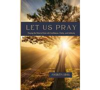 Let Us Pray: Praying the Word of God with Confidence, Clarity, and Authority
