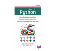 Let Us Python: Master Real-World Python Skills, Python Is Future, Embrace It Fast, Don't Just Learn Python, Build Your Career - 8th Edition