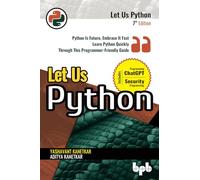 Let Us Python: Python Is Future, Embrace It Fast Learn Python Quickly Through This Programmer-Friendly Guide - 7th Edition
