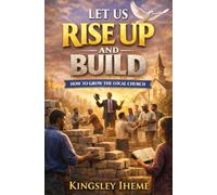 LET US RISE UP AND BUILD: HOW TO GROW THE LOCAL CHURCH