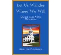 Let Us Wander Where We Will: A Ministry Of Music And Arts