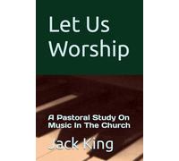 Let Us Worship: A Pastoral Study On Music In The Church