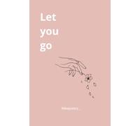 Let you go: A Journey of Suffering, Healing, and Letting Go