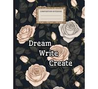 Let Your Creativity Bloom: Floral Notebook - Dream, Write, Create: Perfect for Journaling, Writing, and Letting Your Ideas Bloom