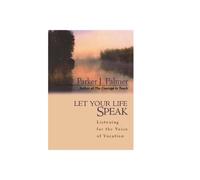 Let Your Life Speak: Listening for the Voice of Vocation