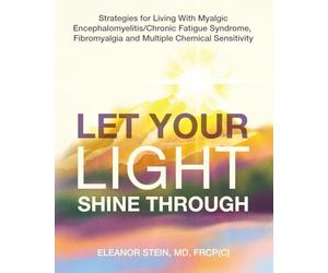 Let Your Light Shine Through: Strategies for Living With Myalgic Encephalomyelitis/ Chronic Fatigue Syndrome, Fibromyalgia and Multiple Chemical Sensitivity