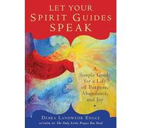 Let Your Spirit Guides Speak: A Simple Guide for a Life of Purpose, Abundance, and Joy