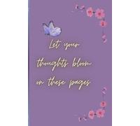 Let Your Thoughts Bloom On These Pages.: YOUR PERSONAL JOURNAL FOR NOTES, DREAMS, AND DAILY REFLECTIONS