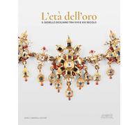 L'età dell'oro. Il gioiello siciliano tra XVII e XIX secolo. Opere, collezionismo e contesti per l’oreficeria contemporanea