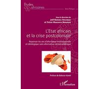 L'Etat africain et la crise postcoloniale: Repenser 60 ans d'alternance institutionnelle et idéologique sans alternative socioéconomique