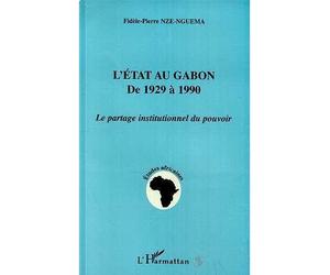 L'état au Gabon de 1929 à 1990 Le partage institutionnel du pouvoir - Fidèle-Pierre Nze-Nguema - L'harmattan - broché - Livre