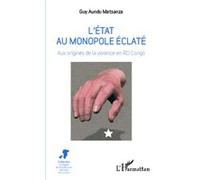L'Etat au monopole éclaté Aux origines de la violence en RD Congo - Guy Aundu Matsanza - L'harmattan - broché - Essai
