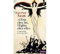 L'Etat chez lui, l'Eglise chez elle: Comprendre la loi de 1905