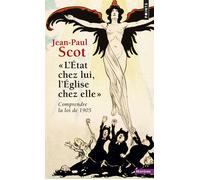 L'Etat chez lui, l'Eglise chez elle Comprendre la loi de 1905 - Jean-Paul Scot - Points - Poche - Etude