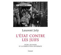 L'État contre les juifs Vichy, les nazis et la persécution antisémite - Laurent Joly - Grasset - broché - Essai