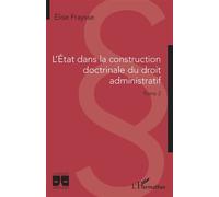 L'Etat dans la construction doctrinale du droit administratif Tome 2 - Elise Fraysse - L'harmattan - broché - Etude