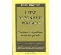 L'état de bonheur veritable - Transformer la vie quotidienne en experience spirituelle Tulku Thondup (Auteur), Nathalie Koralnik (Traduction)