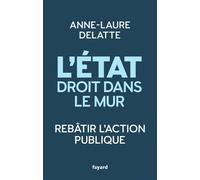 L'État droit dans le mur Rebâtir l'action publique - Anne-Laure Delatte - Fayard - broché - Essai