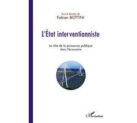 L'Etat interventionniste Le rôle de la puissance publique dans l'économie - Fabien Bottini - L'harmattan - broché - Essai
