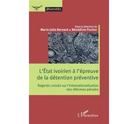 L'État ivoirien à l'épreuve de la détention préventive Regards croisés sur l'internationalisation des réformes pénales - Marie-Julie Bernard - L'harmattan - broché - Essai
