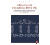 L'etat, L'argent Et Les Cultes De 1958 À 1987 - Contribution À L'histoire De La Laïcité Française
