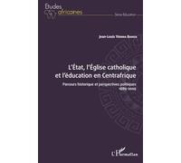L'État, l'Église catholique et l'éducation en Centrafrique: Parcours historique et perspectives politiques 1889-2009 1889-2009