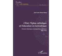 L'etat, L'eglise Catholique Et L'éducation En Centrafrique - Parcours Historique Et Perspectives Politiques - 1889-2009