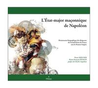L'état-Major Maçonnique De Napoléon - Dictionnaire Biographique Des Dirigeants Du Grand Orient De France Sous Le Premier Empire