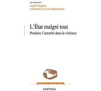 L'État malgré tout - produire l'autorité dans la violence Jacobo Grajales (Coordination éditoriale), Romain Le Cour Grandmaison (Coordination éditoriale)