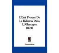 L'Etat Present de La Religion Dans L'Allemagne (1671) Anonymous (Auteur)