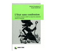 L'etat Sans Confession - La Laïcité À Genève (1907) Et Dans Les Contextes Suisse Et Français