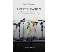 L'État silencieux Information, communication et souveraineté narrative au Congo - Tanguy Zoungani - Le Lys Bleu - broché - Etude