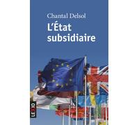 L'etat subsidiaire Ingérence et non-ingérence de l'Etat, le principe de subsidiarité aux fondements de l'histoire européenne - Chantal Delsol - Lexio Eds - Poche - Essai