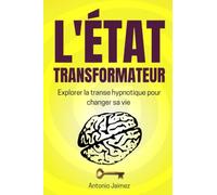L'État Transformateur: Explorer la transe hypnotique pour changer sa vie