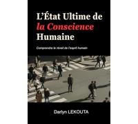 L'ÉTAT ULTIME DE LA CONSCIENCE HUMAINE: Comprendre l'éveil de l'esprit humain