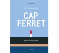 L'été gourmand au Cap Ferret 44 nectars en 100 recettes - Sylvia Gabet - Hachette Pratique - relié - Guide