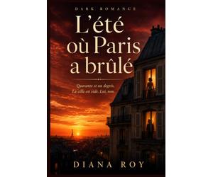 L'été où Paris a brûlé : Dark Romance sous canicule | Romance psychologique, suspense et passion interdite: Quand la chaleur fait tomber toutes les ... dans un Paris déserté par la canicule.