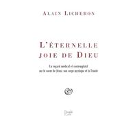 L'éternelle joie de Dieu Un regard médical et contemplatif sur le coeur de Jésus, son corps mystique et la Trinité - Alain Licheron - Peuple Libre Eds - broché - Essai